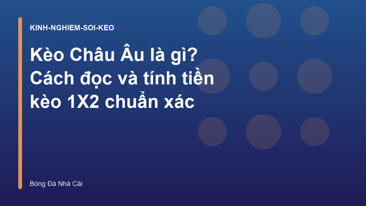 Kèo Châu Âu là gì? Cách đọc và tính tiền kèo 1X2 chuẩn xác