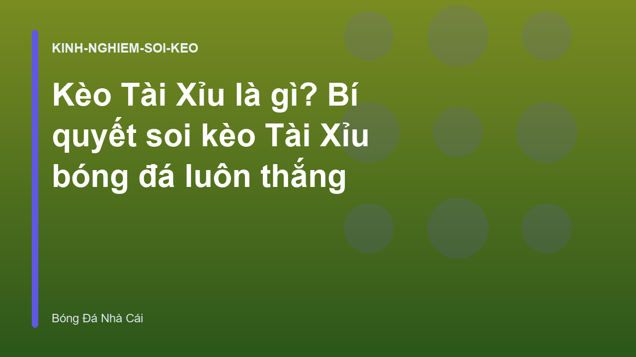 Kèo Tài Xỉu là gì? Bí quyết soi kèo Tài Xỉu bóng đá luôn thắng