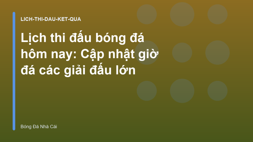 Lịch thi đấu bóng đá hôm nay: Cập nhật giờ đá các giải đấu lớn