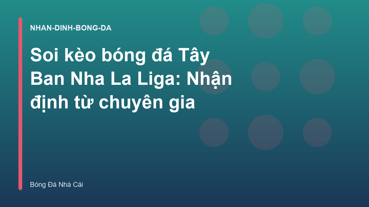 Soi kèo bóng đá Tây Ban Nha La Liga: Nhận định từ chuyên gia